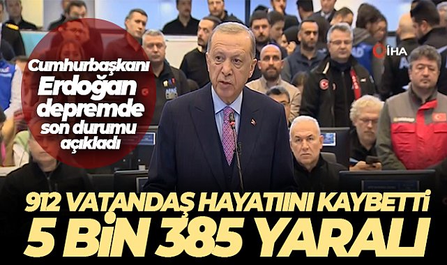 Cumhurbaşkanı Erdoğan açıkladı: '912 kişi hayatını kaybetti, 5 bin 385 kişi yaralandı, 2 bin 818 bina yıkıldı'